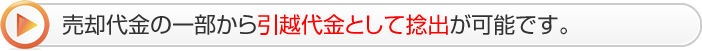 売却代金の一部から引越代金として捻出が可能です。